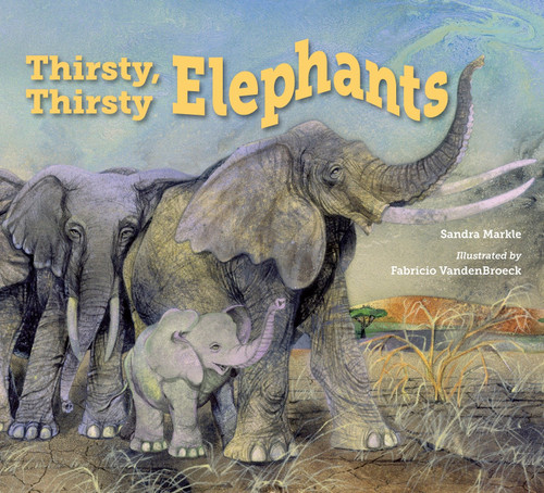 Thirsty, Thirsty Elephants by Sandra Markle, Fabricio VandenBroeck, 9781580896344
