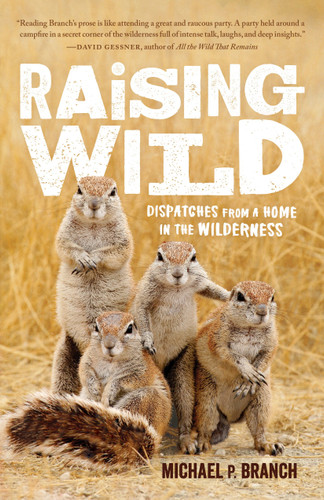 Raising Wild (Dispatches from a Home in the Wilderness) - 9781611804591 by Michael P. Branch, 9781611804591