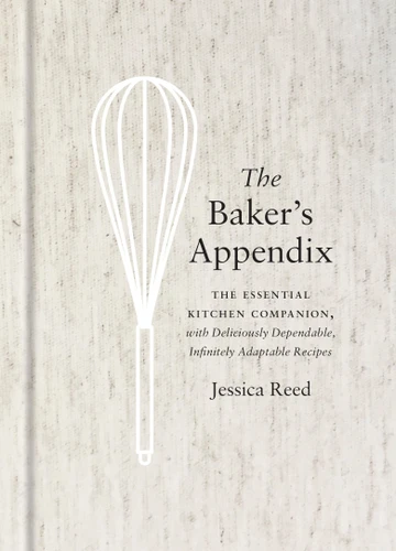 The Baker's Appendix (The Essential Kitchen Companion, with Deliciously Dependable, Infinitely Adaptable Recipes: A Baking Book) by Jessica Reed, 9780451495747