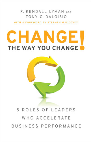 Change the Way You Change! (5 Roles of Leaders Who Accelerate Business Performance) by R. Kendall Lyman, Tony C. Daloisio, 9781626344174