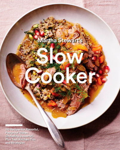 Martha Stewart's Slow Cooker (110 Recipes for Flavorful, Foolproof Dishes (Including Desserts!), Plus Test-Kitchen Tips and Strategies: A Cookbook) by Editors of Martha Stewart Living, 9780307954688