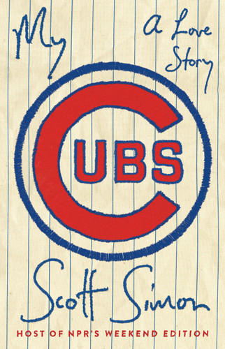 My Cubs (A Love Story) by Scott Simon, 9780735218031