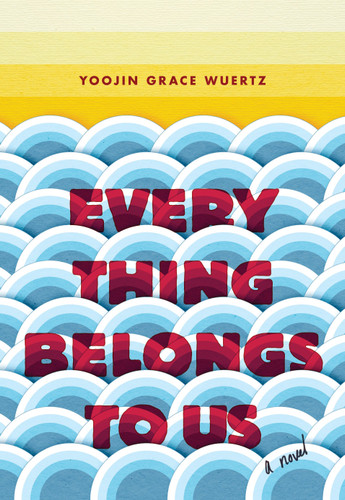 Everything Belongs to Us (A Novel) by Yoojin Grace Wuertz, 9780812998542