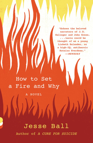 How to Set a Fire and Why (A Novel) by Jesse Ball, 9781101911754