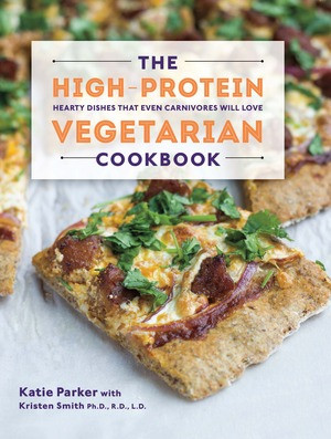 The High-Protein Vegetarian Cookbook (Hearty Dishes that Even Carnivores Will Love) by Katie Parker, Kristen Smith, 9781581572636