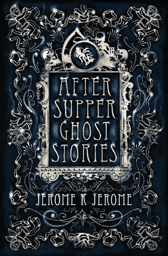 After-Supper Ghost Stories (Annotated Edition) by Jerome K. Jerome, 9781847496225