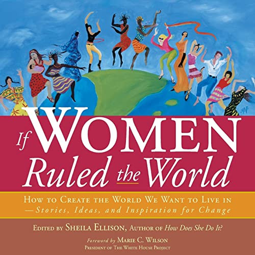 If Women Ruled the World (How to Create the World We Want to Live In) by Sheila Ellison, Marie C. Wilson, 9781930722361