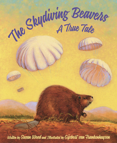 The Skydiving Beavers: A True Tale (A True Tale) by Susan Wood, Gijsbert van Frankenhuyzen, Timothy Cap, 9781585369942