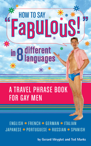 How to Say Fabulous! in 8 Different Languages (A Travel Phrase Book for Gay Men) (Miniature Edition) by Gerard Mryglot, Ted Marks, 9781594740909