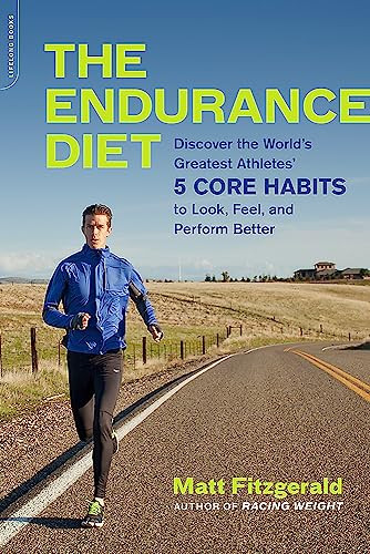 The Endurance Diet (Discover the 5 Core Habits of the World's Greatest Athletes to Look, Feel, and Perform Better) by Matt Fitzgerald, 9780738218977
