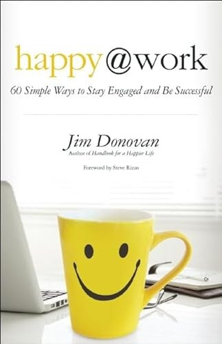 Happy at Work (60 Simple Ways to Stay Engaged and Be Successful) by Jim Donovan, Steve Rizzo, 9781608682508