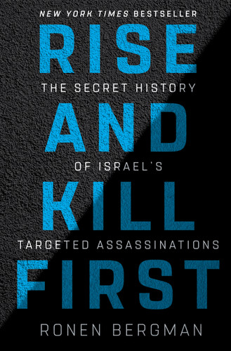 Rise and Kill First (The Secret History of Israel's Targeted Assassinations) by Ronen Bergman, 9781400069712