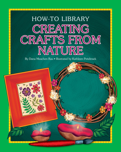 Creating Crafts from Nature by Dana Meachen Rau, Kathleen Petelinsek, 9781633623682