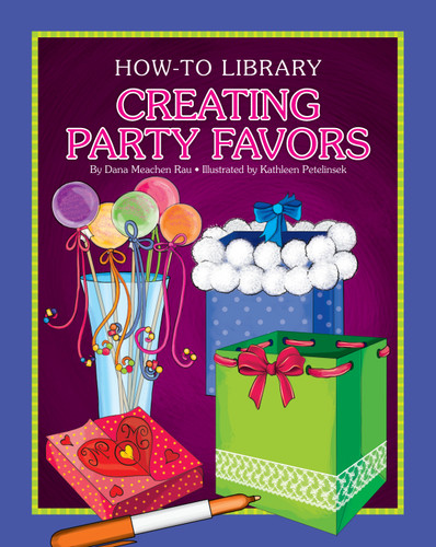 Creating Party Favors by Dana Meachen Rau, Kathleen Petelinsek, 9781633623699