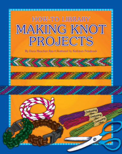 Making Knot Projects by Dana Meachen Rau, Kathleen Petelinsek, 9781634714204