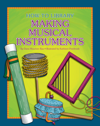 Making Musical Instruments by Dana Meachen Rau, Kathleen Petelinsek, 9781634714211
