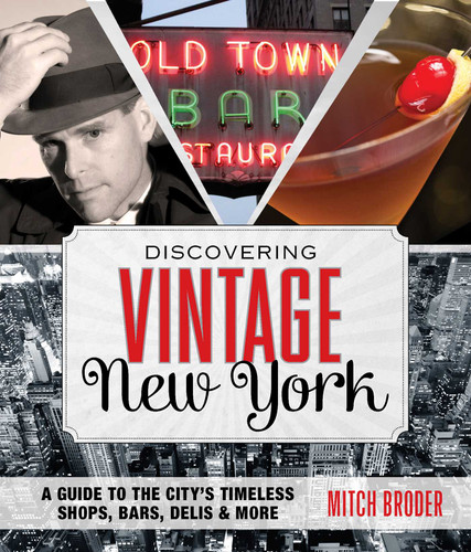 Discovering Vintage New York (A Guide To The City's Timeless Shops, Bars, Delis & More) by Mitch Broder, 9780762784547