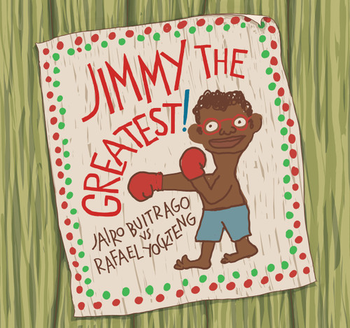 Jimmy the Greatest! by Jairo Buitrago, Rafael Yockteng, Elisa Amado, 9781554981786