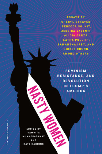 Nasty Women (Feminism, Resistance, and Revolution in Trump's America) by Samhita Mukhopadhyay, Kate Harding, Samhita Mukhopadhyay, Kate Harding, 9781250155504