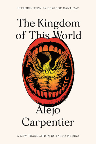 The Kingdom of This World (A Novel) by Alejo Carpentier, Pablo Medina, Edwidge Danticat, 9780374537388