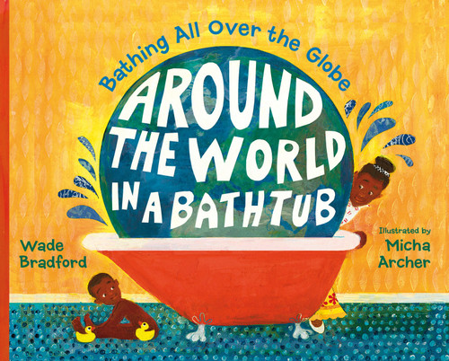Around the World in a Bathtub (Bathing All Over the Globe) by Wade Bradford, Micha Archer, 9781580895446