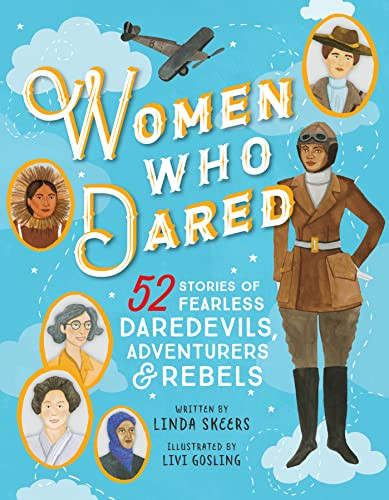 Women Who Dared (52 Stories of Fearless Daredevils, Adventurers, and Rebels) by Linda Skeers, Livi Gosling, 9781492653271