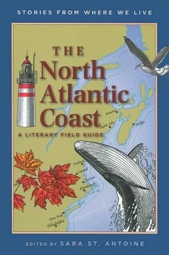 The North Atlantic Coast (A Literary Field Guide) by Sara St. Antoine, Trudy Nicholson, Paul Mirocha, 9781571316431