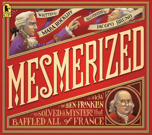 Mesmerized (How Ben Franklin Solved a Mystery that Baffled All of France) by Mara Rockliff, Iacopo Bruno, 9780763695156