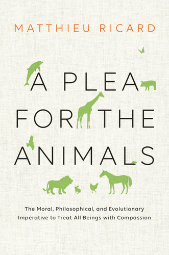 A Plea for the Animals (The Moral, Philosophical, and Evolutionary Imperative to Treat All Beings with Compassion) - 9781611804744 by Matthieu Ricard, 9781611804744