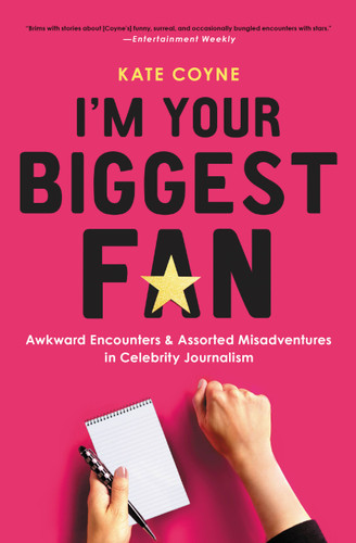 I'm Your Biggest Fan (Awkward Encounters and Assorted Misadventures in Celebrity Journalism) - 9780316390132 by Kate Coyne, 9780316390132
