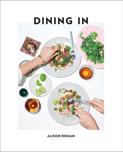 Dining In (Highly Cookable Recipes: A Cookbook) by Alison Roman, 9780451496997