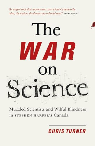 The War on Science (Muzzled Scientists and Wilful Blindness in Stephen Harper's Canada) by Chris Turner, 9781771004312