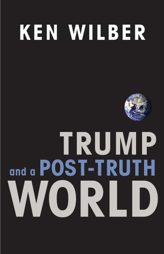 Trump and a Post-Truth World by Ken Wilber, 9781611805611