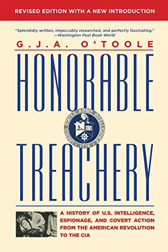 Honorable Treachery (A History of U. S. Intelligence, Espionage, and Covert Action from the American Revolution to the CIA) by G.J.A. O'Toole, 9780802123282