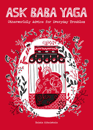 Ask Baba Yaga (Otherworldly Advice for Everyday Troubles) by Taisia Kitaiskaia, 9781449486815