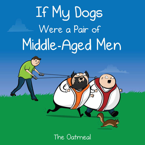 If My Dogs Were a Pair of Middle-Aged Men by The Oatmeal, Matthew Inman, 9781449433529