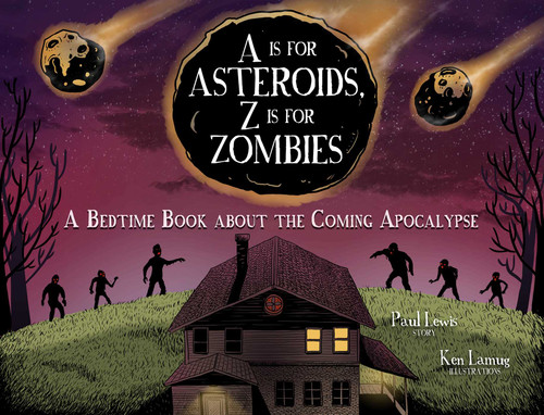 A Is for Asteroids, Z Is for Zombies (A Bedtime Book about the Coming Apocalypse) by Paul Lewis, Kenneth Kit Lamug, 9781449486884
