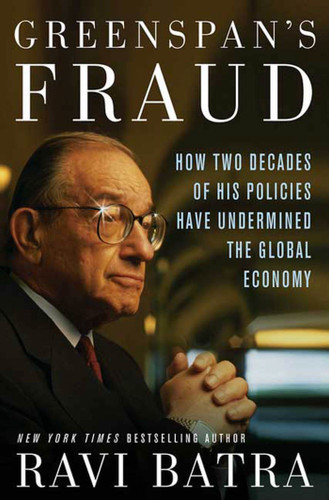 Greenspan's Fraud (How Two Decades of His Policies Have Undermined the Global Economy) by Ravi Batra, 9781403968593 Greenspan's Fraud (How Two Decades of His Policies Have Undermined the Global Economy) by Ravi Batra, 9781403968593