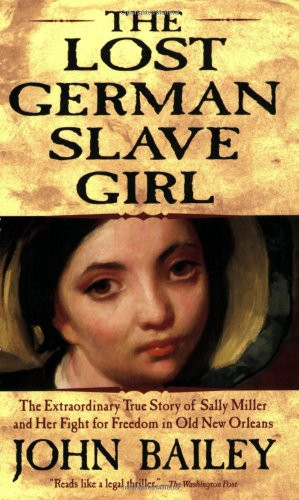 The Lost German Slave Girl (The Extraordinary True Story of Sally Miller and Her Fight for Freedom in Old New Orleans) by John Bailey, 9780802142290