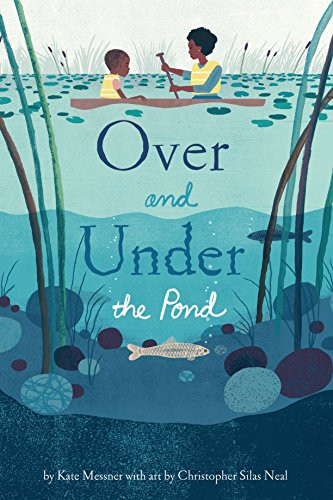 Over and Under the Pond ((Environment and Ecology Books for Kids, Nature Books, Children's Oceanography Books, Animal Books for Kids)) by Kate Messner, Christopher Silas Neal, 9781452145426