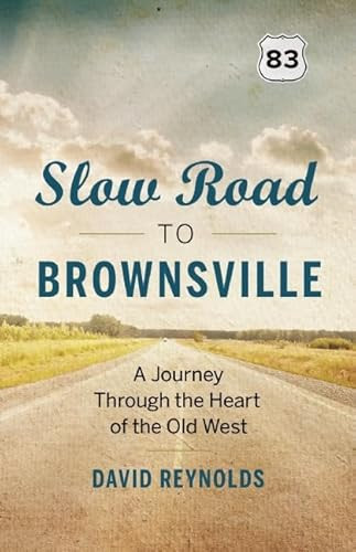 Slow Road to Brownsville (A Journey Through the Heart of the Old West) by David Reynolds, 9781771640497