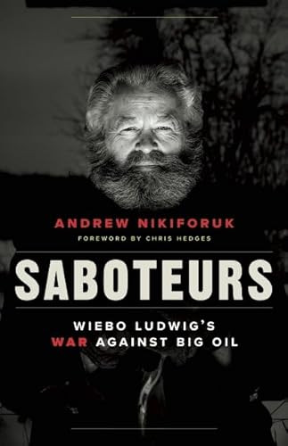 Saboteurs (Wiebo Ludwig's War Against Big Oil) by Andrew Nikiforuk, Chris  Hedges, 9781771640824