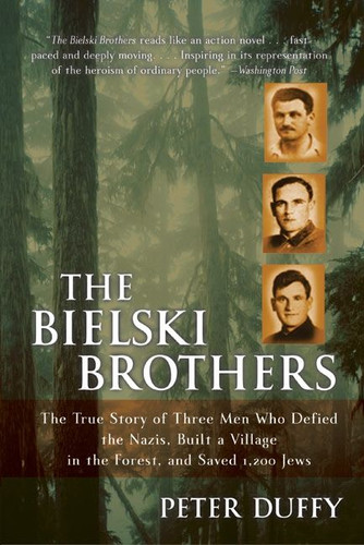 The Bielski Brothers (The True Story of Three Men Who Defied the Nazis, Built a Village in the Forest, and Saved 1,200 Jews) by Peter Duffy, 9780060935535