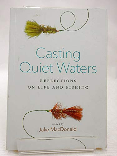 Casting Quiet Waters (Reflections on Life and Fishing) by Jake MacDonald, 9781771640244