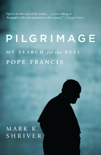 Pilgrimage (My Search for the Real Pope Francis) - 9780812987553 by Mark K. Shriver, 9780812987553
