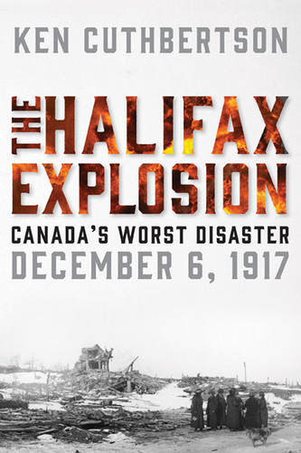 The Halifax Explosion (Canada's Worst Disaster) by Ken Cuthbertson, 9781443450256
