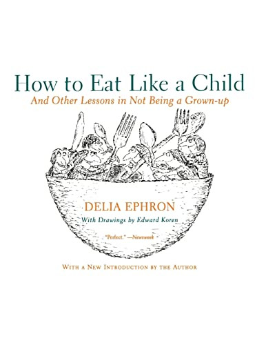 How to Eat Like a Child (And Other Lessons in Not Being a Grown-up) by Delia Ephron, 9780060936754