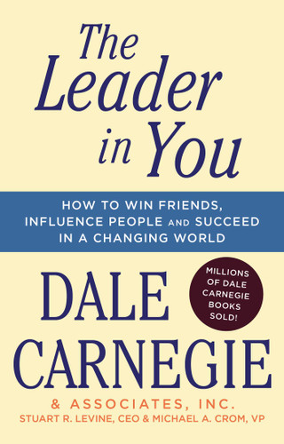The Leader In You (How to Win Friends, Influence People & Succeed in a Changing World) by Dale Carnegie, 9781501181962