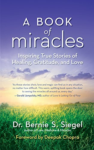 A Book of Miracles (Inspiring True Stories of Healing, Gratitude, and Love) by Bernie S. Siegel, Deepak Chopra, 9781608683048