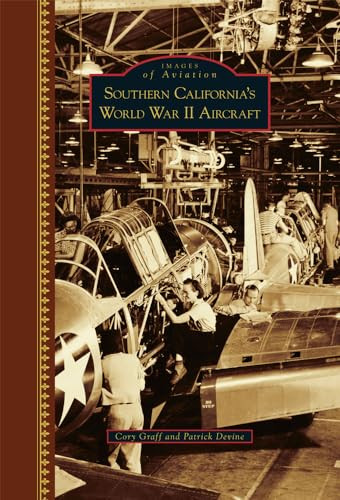 Southern California's World War II Aircraft by Cory P. Graff, Patrick Devine, 9781467124461